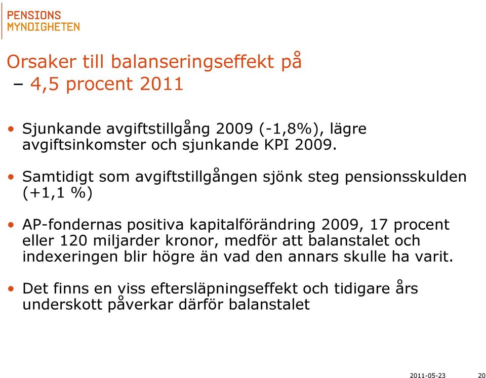 Samtidigt som avgiftstillgången sjönk steg pensionsskulden (+1,1 %) AP-fondernas positiva kapitalförändring 2009, 17