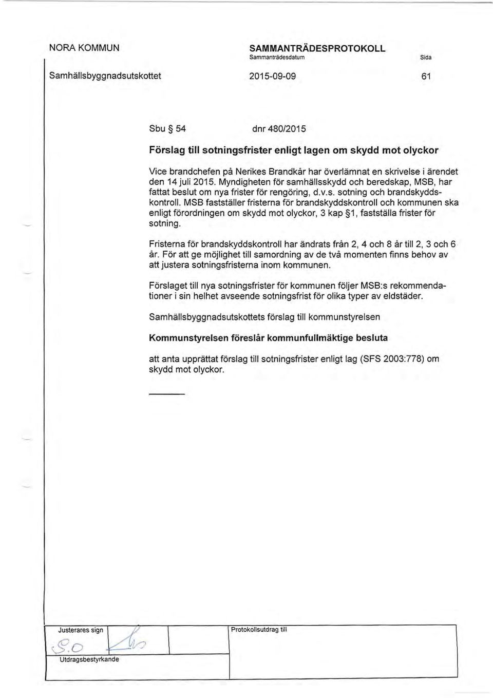 MSB fastställer fristerna för brandskyddskontroll och kommunen ska enligt förordningen om skydd mot olyckor, 3 kap 1, fastställa frister för sotning.