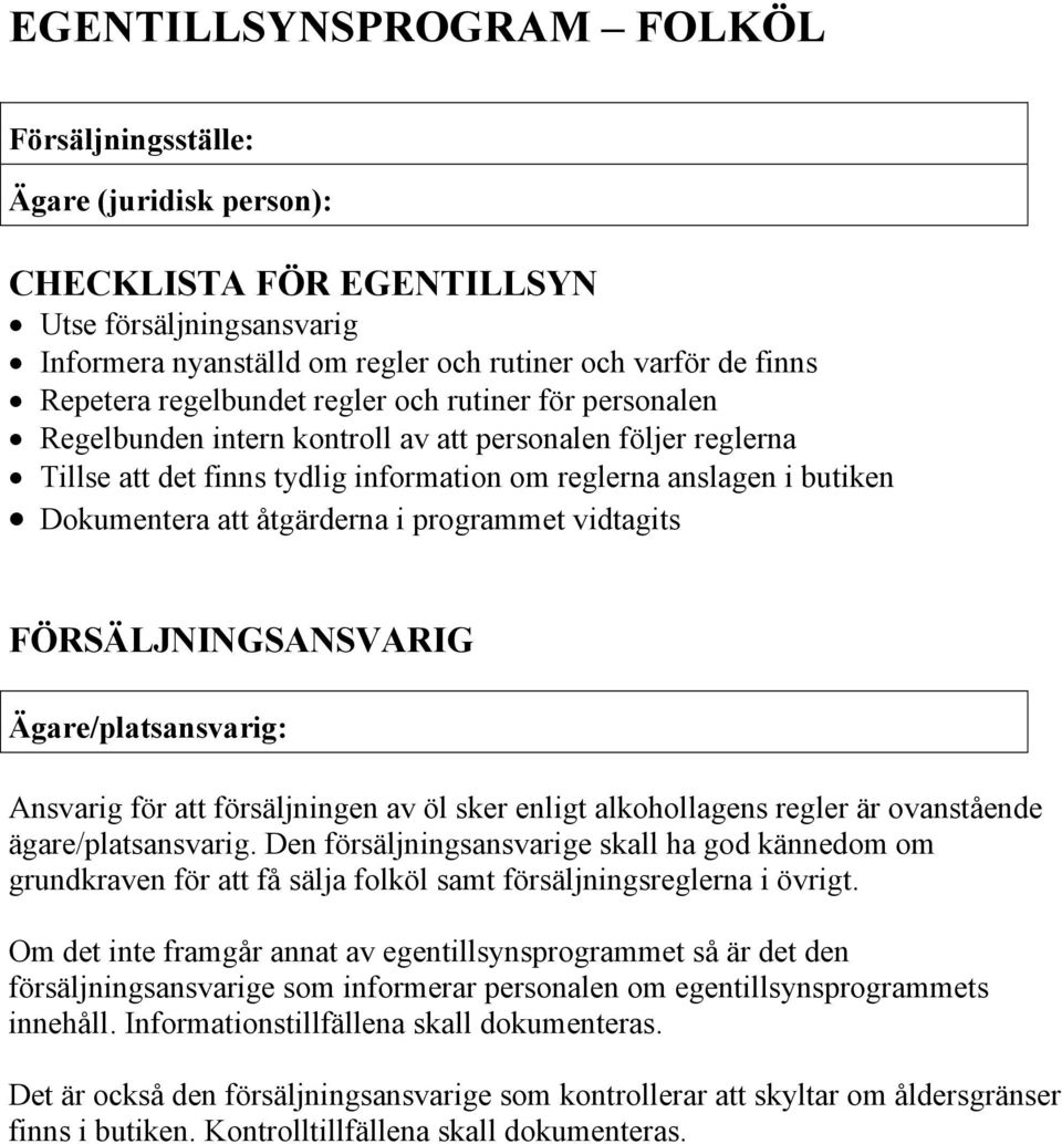 åtgärderna i programmet vidtagits FÖRSÄLJNINGSANSVARIG Ägare/platsansvarig: Ansvarig för att försäljningen av öl sker enligt alkohollagens regler är ovanstående ägare/platsansvarig.