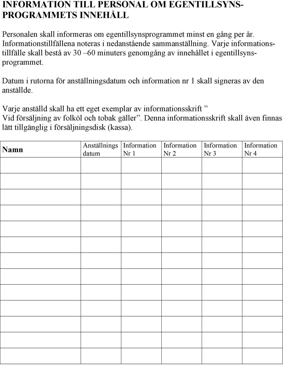 Varje informationstillfälle skall bestå av 30 60 minuters genomgång av innehållet i egentillsynsprogrammet.