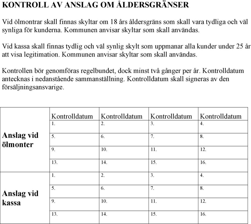 Kommunen anvisar skyltar som skall användas. Kontrollen bör genomföras regelbundet, dock minst två gånger per år. Kontrolldatum antecknas i nedanstående sammanställning.