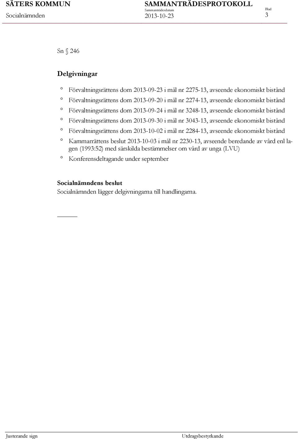 ekonomiskt bistånd Förvaltningsrättens dom 2013-10-02 i mål nr 2284-13, avseende ekonomiskt bistånd Kammarrättens beslut 2013-10-03 i mål nr 2230-13, avseende