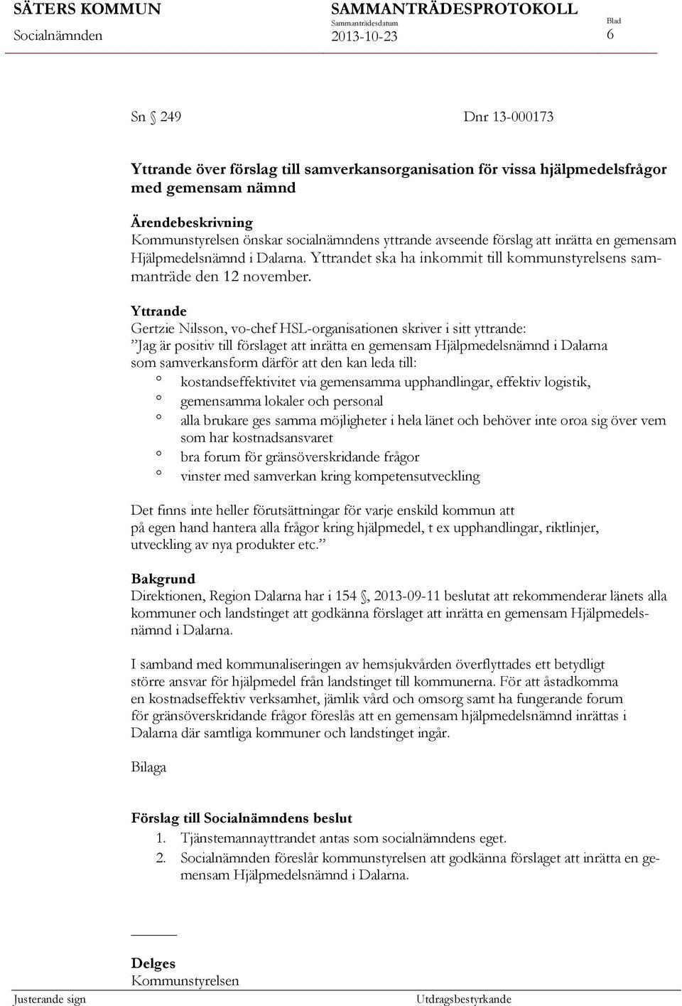 Yttrande Gertzie Nilsson, vo-chef HSL-organisationen skriver i sitt yttrande: Jag är positiv till förslaget att inrätta en gemensam Hjälpmedelsnämnd i Dalarna som samverkansform därför att den kan