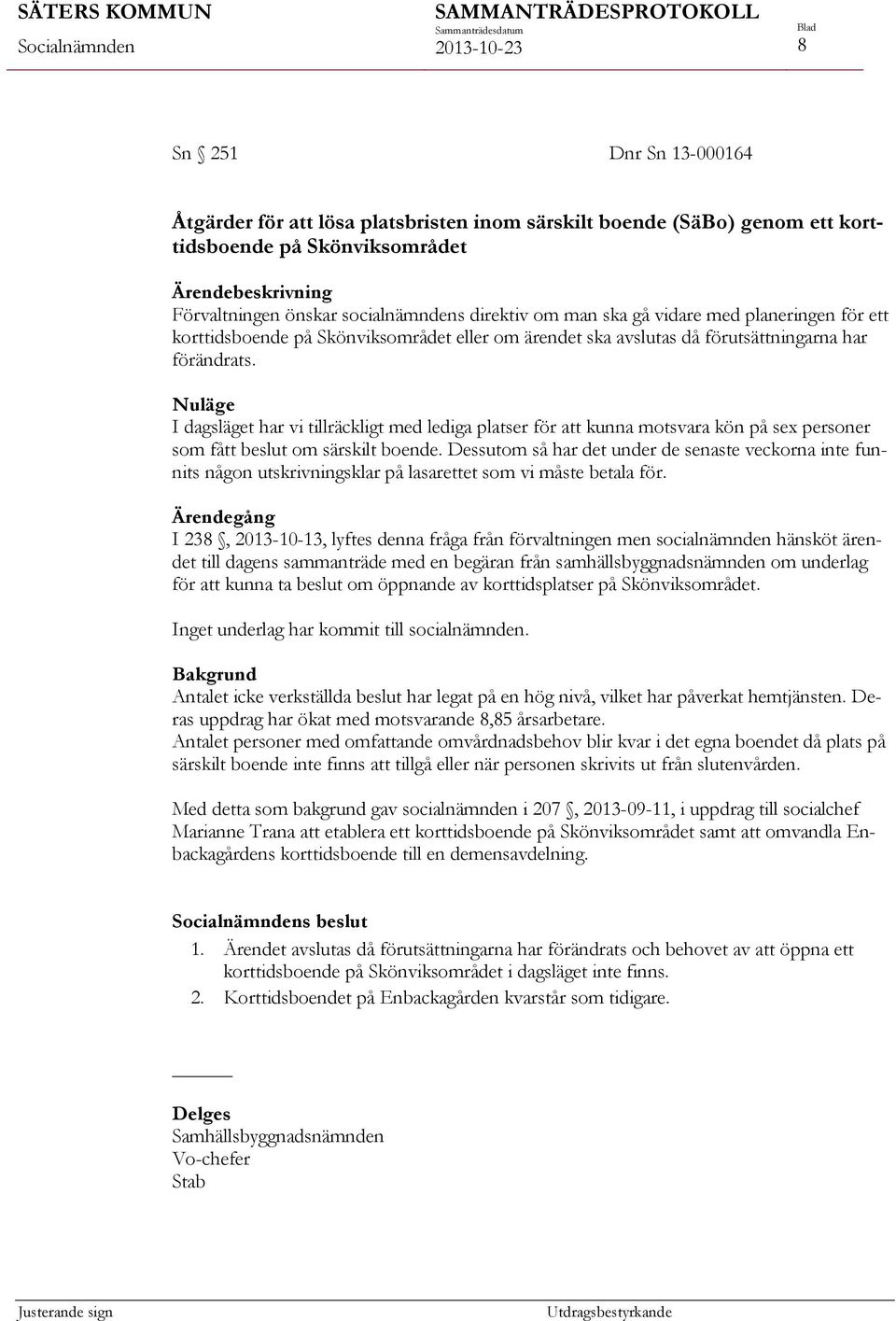 Nuläge I dagsläget har vi tillräckligt med lediga platser för att kunna motsvara kön på sex personer som fått beslut om särskilt boende.