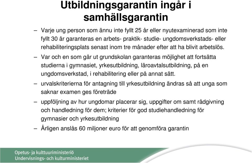 Var och en som går ut grundskolan garanteras möjlighet att fortsätta studierna i gymnasiet, yrkesutbildning, läroavtalsutbildning, på en ungdomsverkstad, i rehabilitering eller på annat sätt.