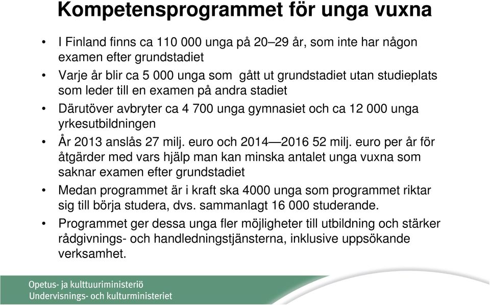 euro per år för åtgärder med vars hjälp man kan minska antalet unga vuxna som saknar examen efter grundstadiet Medan programmet är i kraft ska 4000 unga som programmet riktar sig till