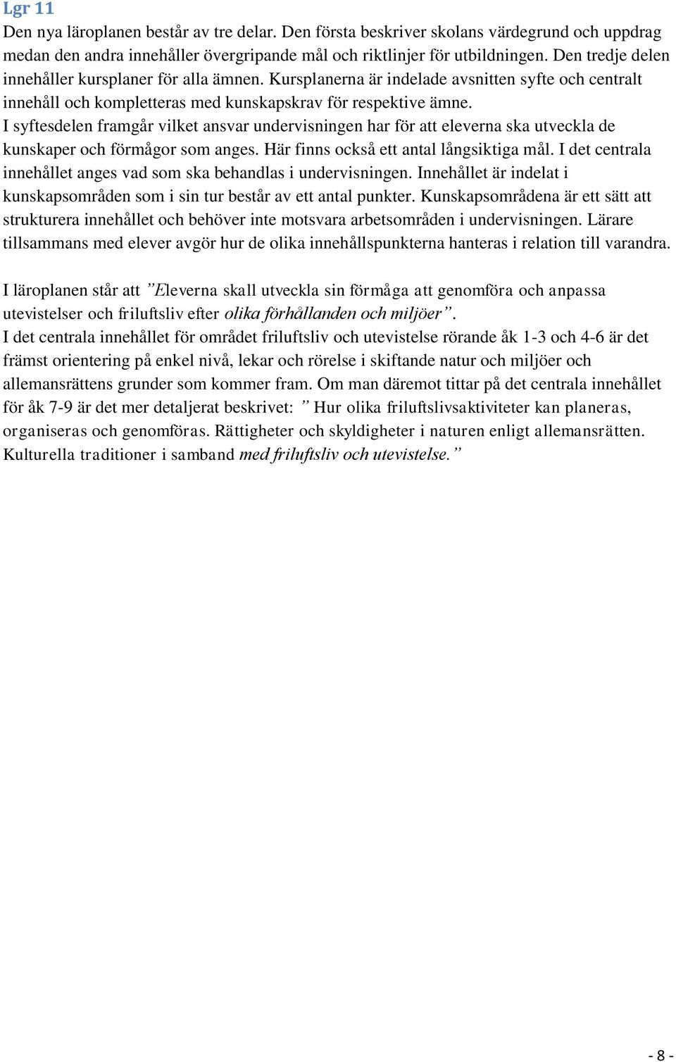 I syftesdelen framgår vilket ansvar undervisningen har för att eleverna ska utveckla de kunskaper och förmågor som anges. Här finns också ett antal långsiktiga mål.