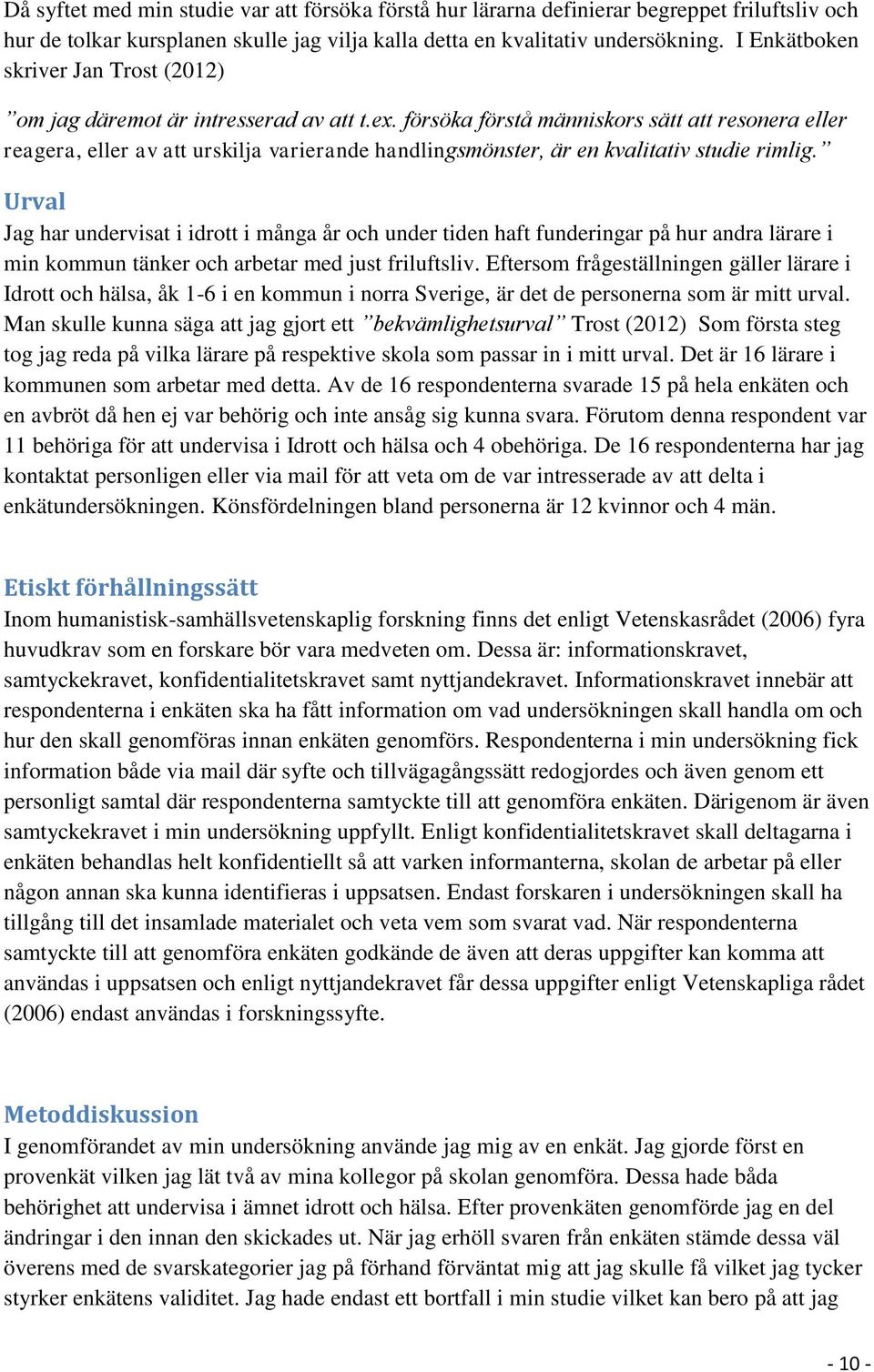 försöka förstå människors sätt att resonera eller reagera, eller av att urskilja varierande handlingsmönster, är en kvalitativ studie rimlig.