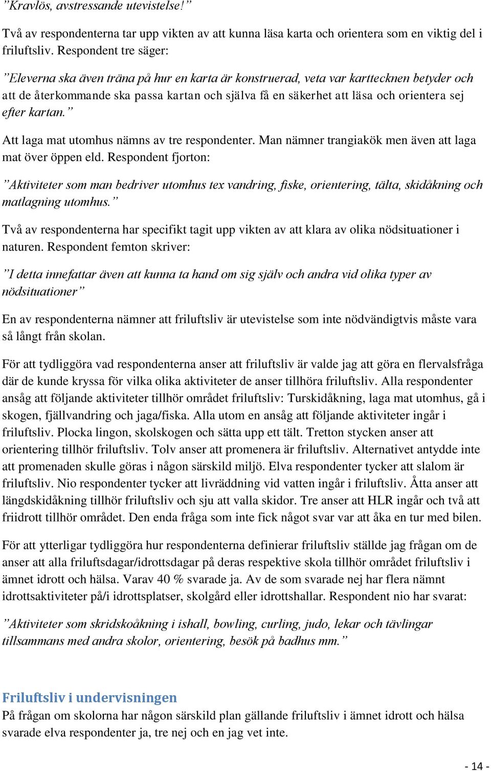 sej efter kartan. Att laga mat utomhus nämns av tre respondenter. Man nämner trangiakök men även att laga mat över öppen eld.