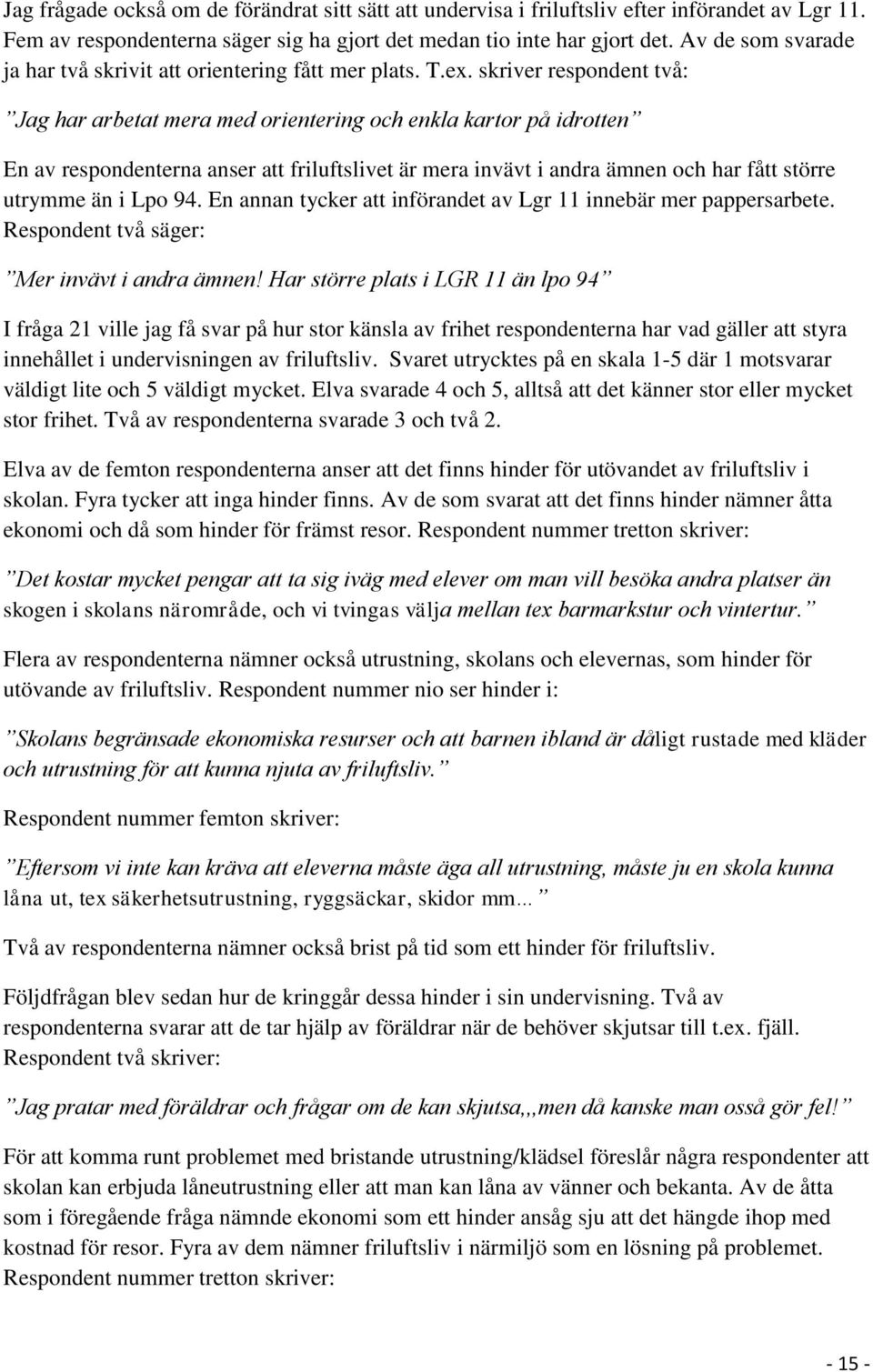 skriver respondent två: Jag har arbetat mera med orientering och enkla kartor på idrotten En av respondenterna anser att friluftslivet är mera invävt i andra ämnen och har fått större utrymme än i