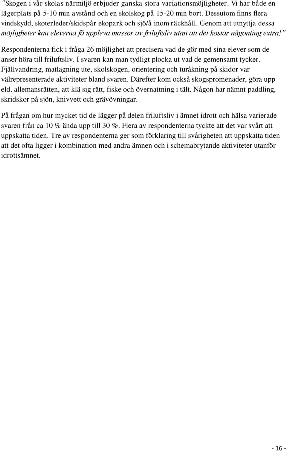 Genom att utnyttja dessa möjligheter kan eleverna få uppleva massor av friluftsliv utan att det kostar någonting extra!