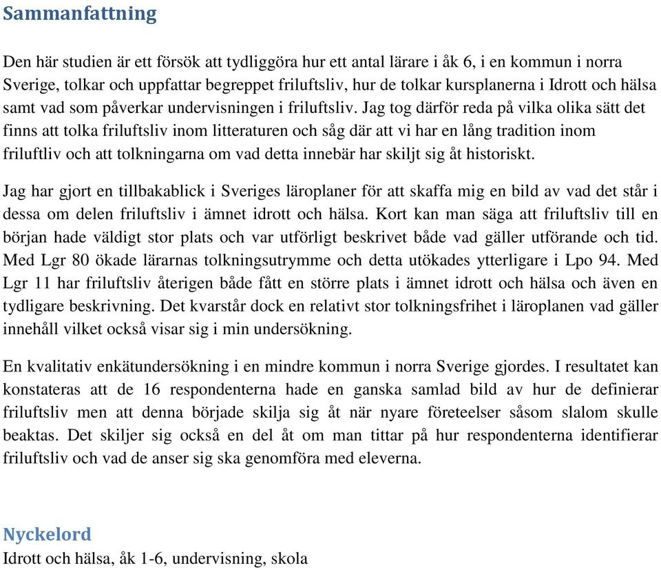 Jag tog därför reda på vilka olika sätt det finns att tolka friluftsliv inom litteraturen och såg där att vi har en lång tradition inom friluftliv och att tolkningarna om vad detta innebär har skiljt