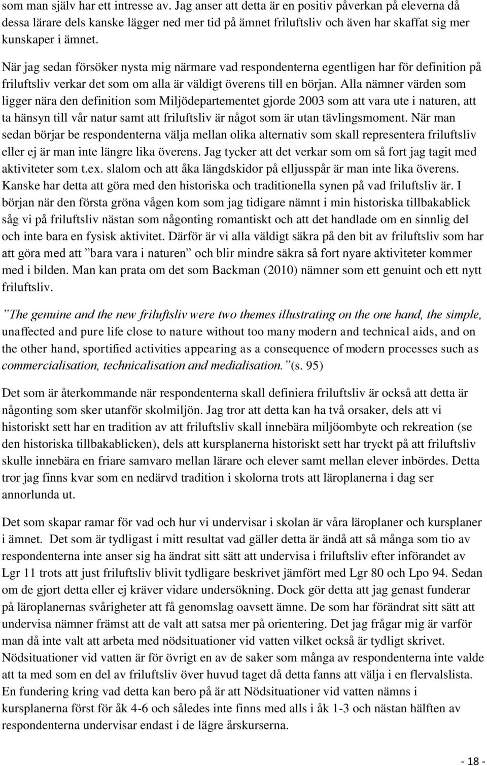 När jag sedan försöker nysta mig närmare vad respondenterna egentligen har för definition på friluftsliv verkar det som om alla är väldigt överens till en början.