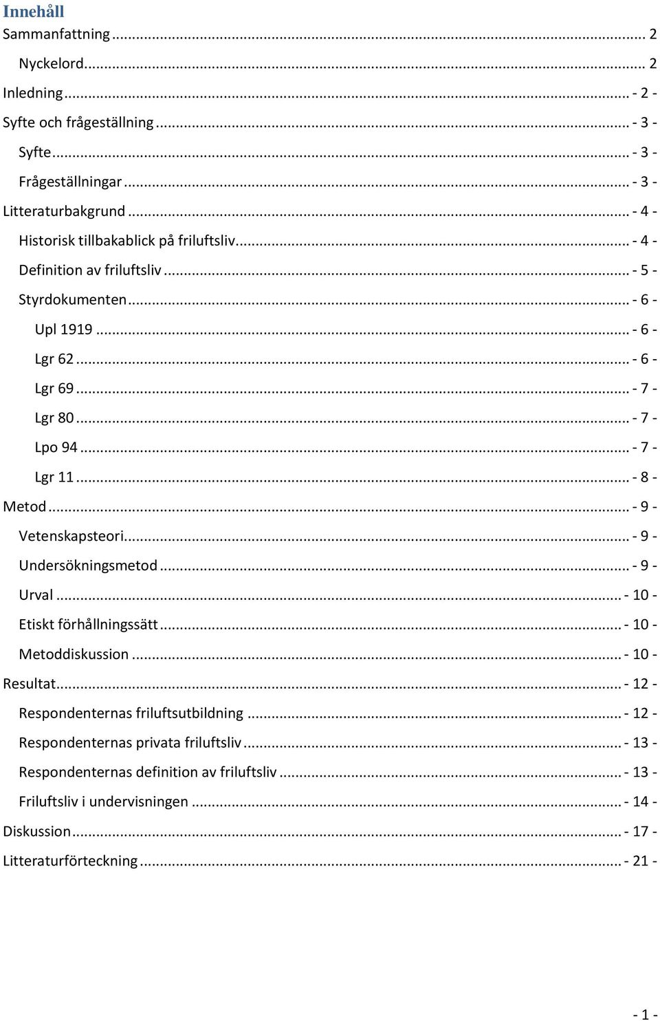 .. - 7 - Lgr 11... - 8 - Metod... - 9 - Vetenskapsteori... - 9 - Undersökningsmetod... - 9 - Urval... - 10 - Etiskt förhållningssätt... - 10 - Metoddiskussion... - 10 - Resultat.