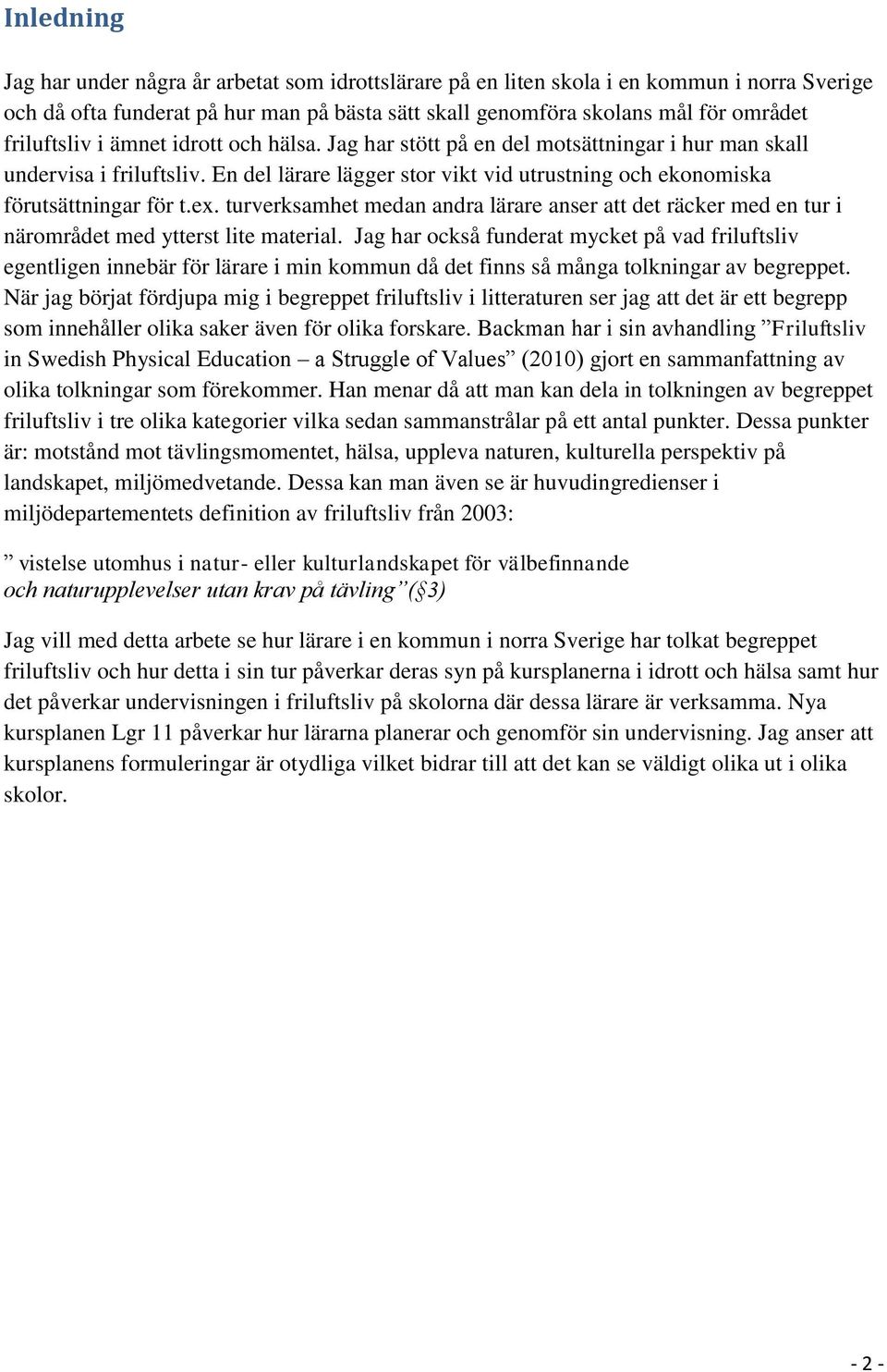 ex. turverksamhet medan andra lärare anser att det räcker med en tur i närområdet med ytterst lite material.