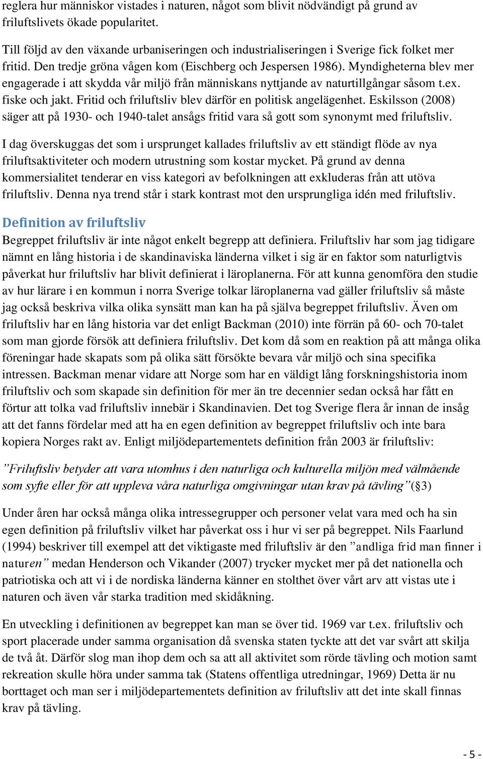 Myndigheterna blev mer engagerade i att skydda vår miljö från människans nyttjande av naturtillgångar såsom t.ex. fiske och jakt. Fritid och friluftsliv blev därför en politisk angelägenhet.