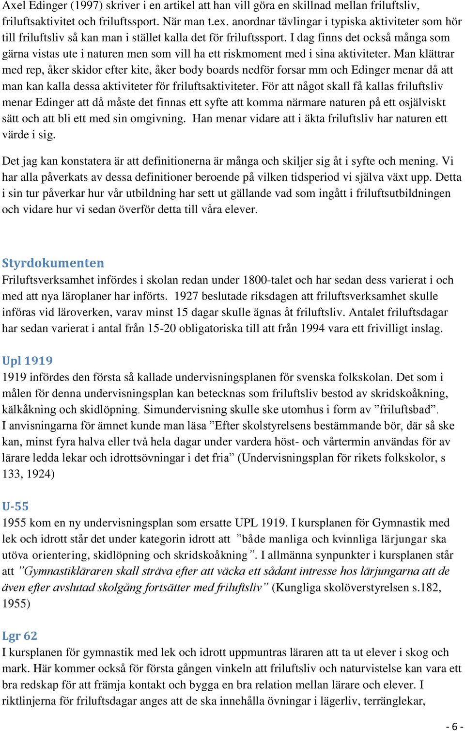 I dag finns det också många som gärna vistas ute i naturen men som vill ha ett riskmoment med i sina aktiviteter.