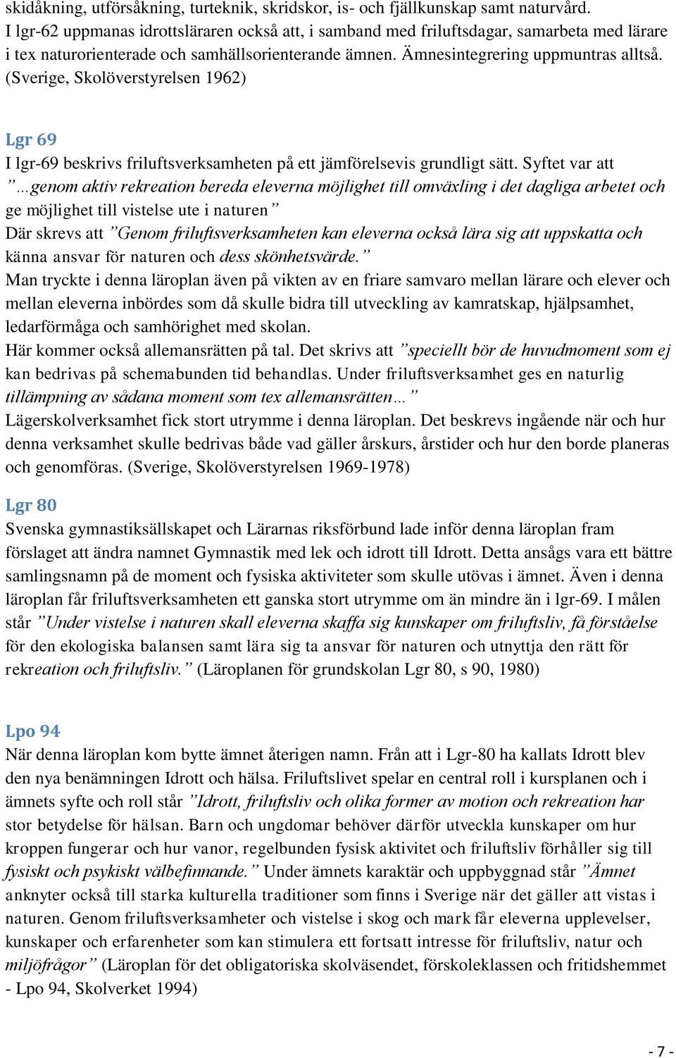 (Sverige, Skolöverstyrelsen 1962) Lgr 69 I lgr-69 beskrivs friluftsverksamheten på ett jämförelsevis grundligt sätt.