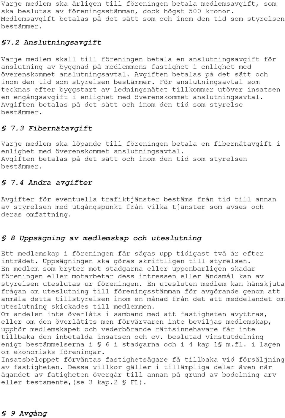Avgiften betalas på det sätt och inom den tid som styrelsen För anslutningsavtal som tecknas efter byggstart av ledningsnätet tillkommer utöver insatsen en engångsavgift i enlighet med överenskommet