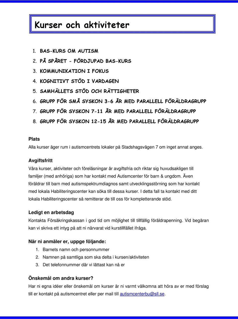 GRUPP FÖR SYSKON 12-15 ÅR MED PARALLELL FÖRÄLDRAGRUPP Plats Alla kurser äger rum i autismcentrets lokaler på Stadshagsvägen 7 om inget annat anges.