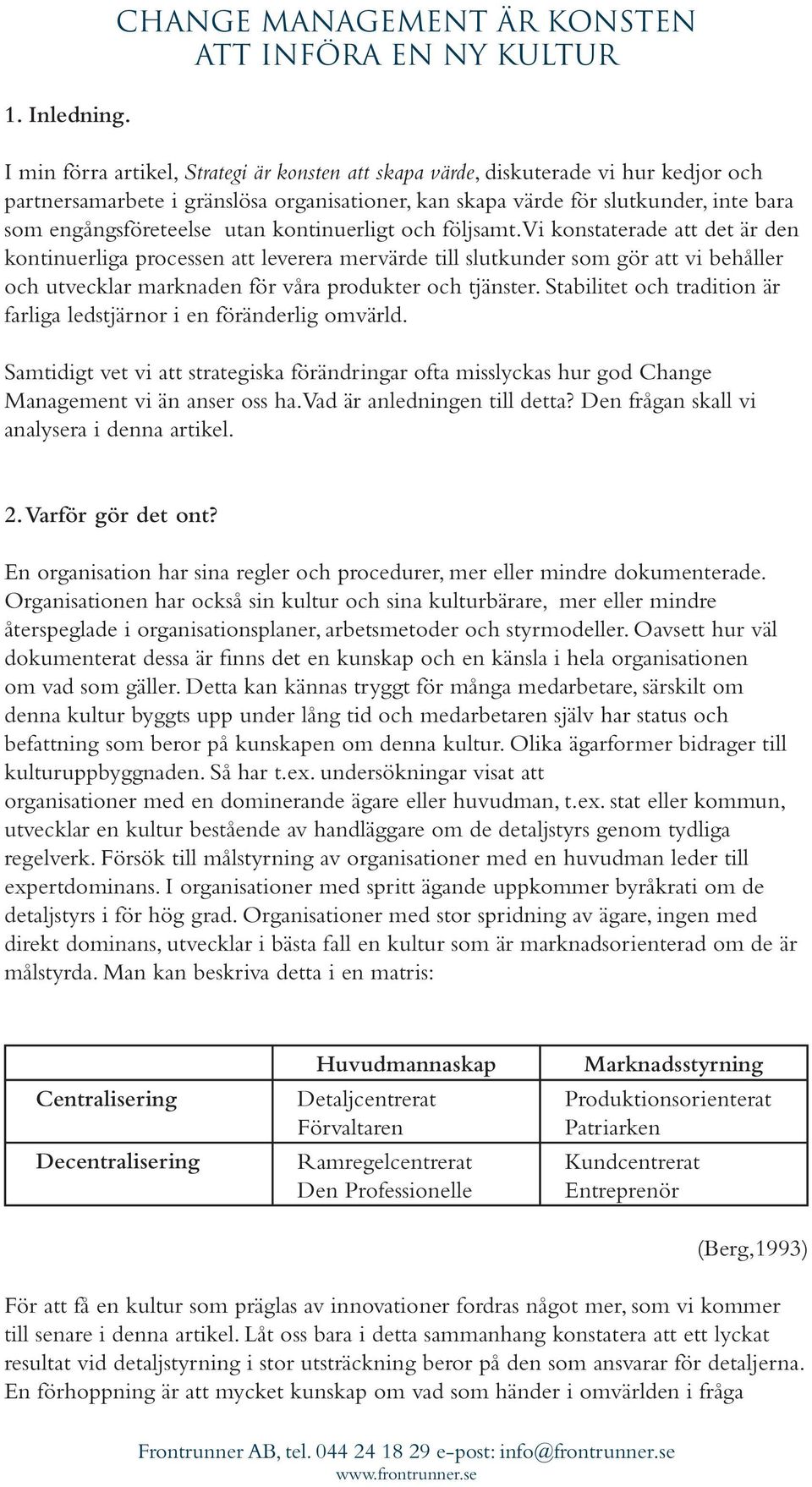 värde för slutkunder, inte bara som engångsföreteelse utan kontinuerligt och följsamt.