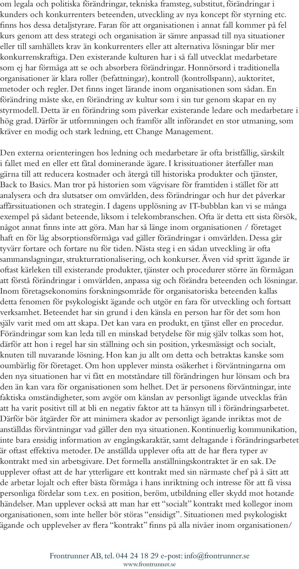 alternativa lösningar blir mer konkurrenskraftiga. Den existerande kulturen har i så fall utvecklat medarbetare som ej har förmåga att se och absorbera förändringar.