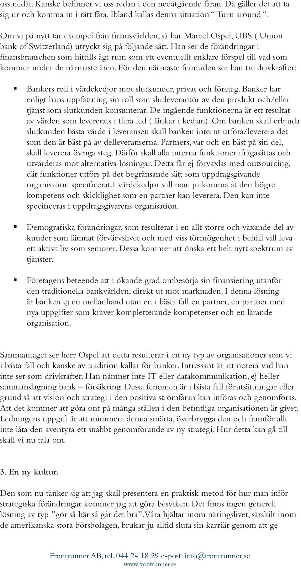 Han ser de förändringar i finansbranschen som hittills ägt rum som ett eventuellt enklare förspel till vad som kommer under de närmaste åren.