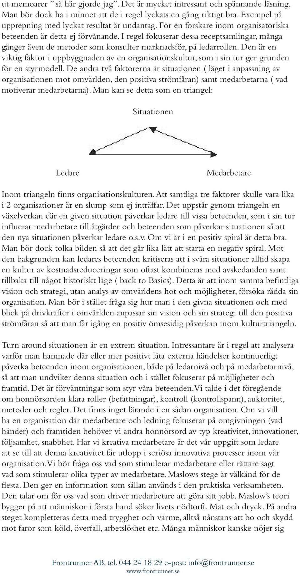 I regel fokuserar dessa receptsamlingar, många gånger även de metoder som konsulter marknadsför, på ledarrollen.