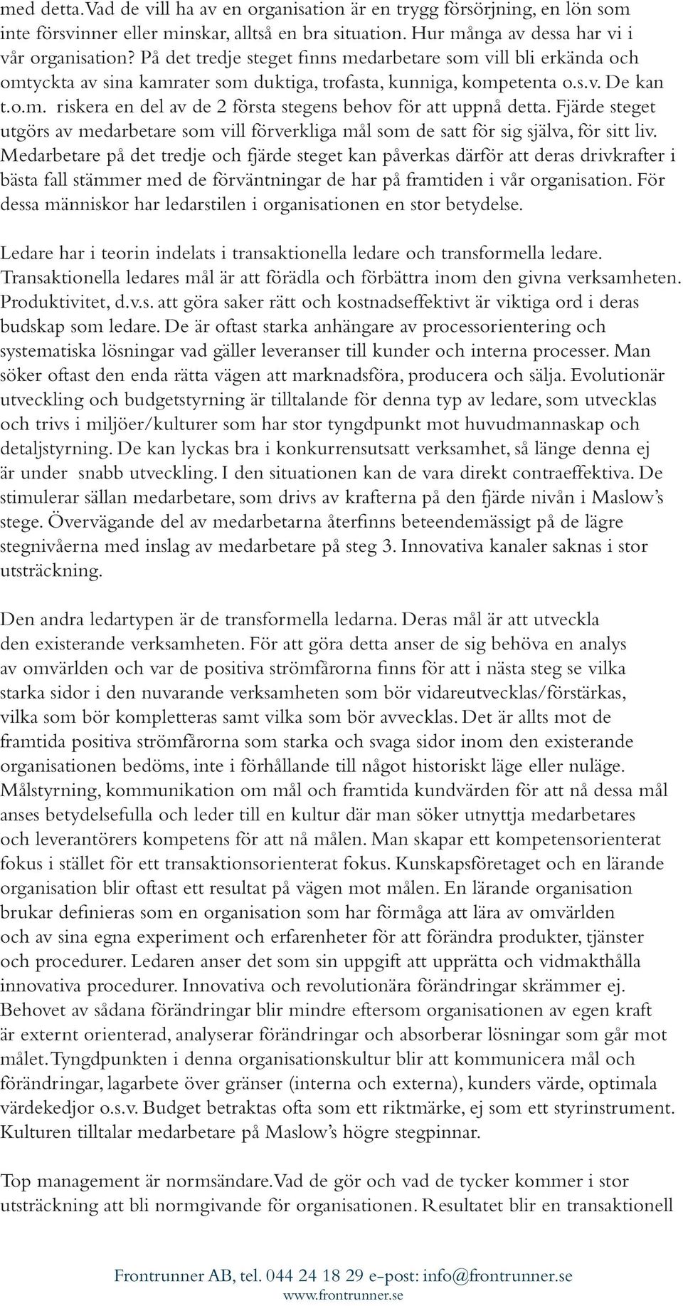 Fjärde steget utgörs av medarbetare som vill förverkliga mål som de satt för sig själva, för sitt liv.