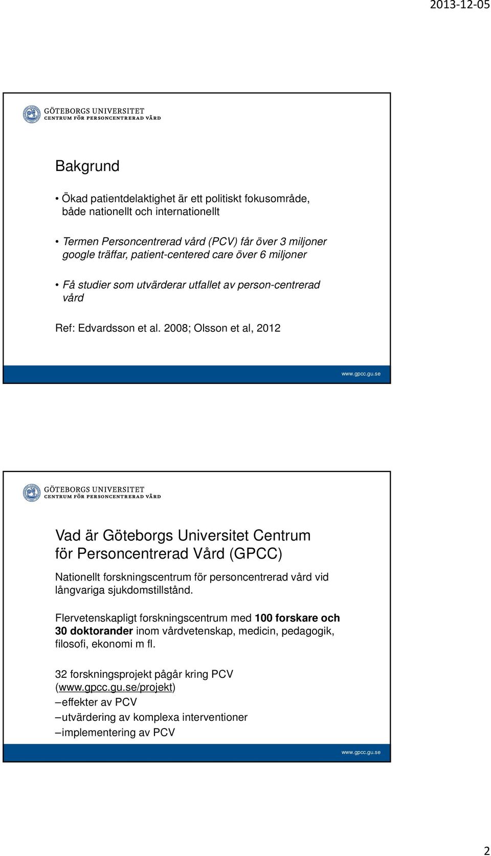 2008; Olsson et al, 2012 Vad är Göteborgs Universitet Centrum för Personcentrerad Vård (GPCC) Nationellt forskningscentrum för personcentrerad vård vid långvariga sjukdomstillstånd.