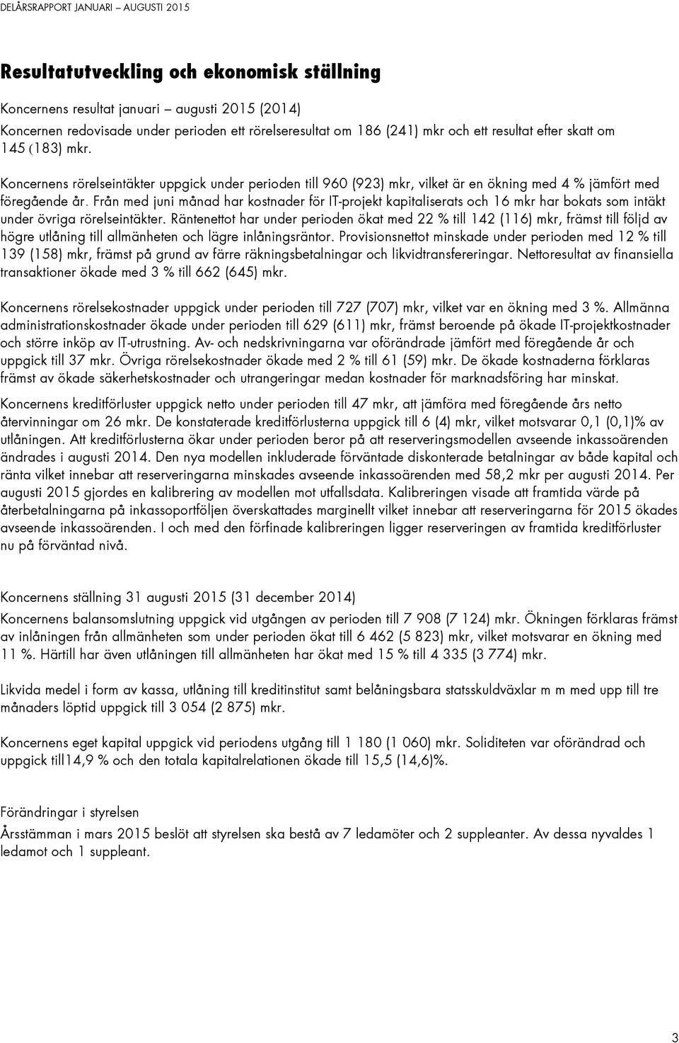 Från med juni månad har kostnader för IT-projekt kapitaliserats och 16 mkr har bokats som intäkt under övriga rörelseintäkter.