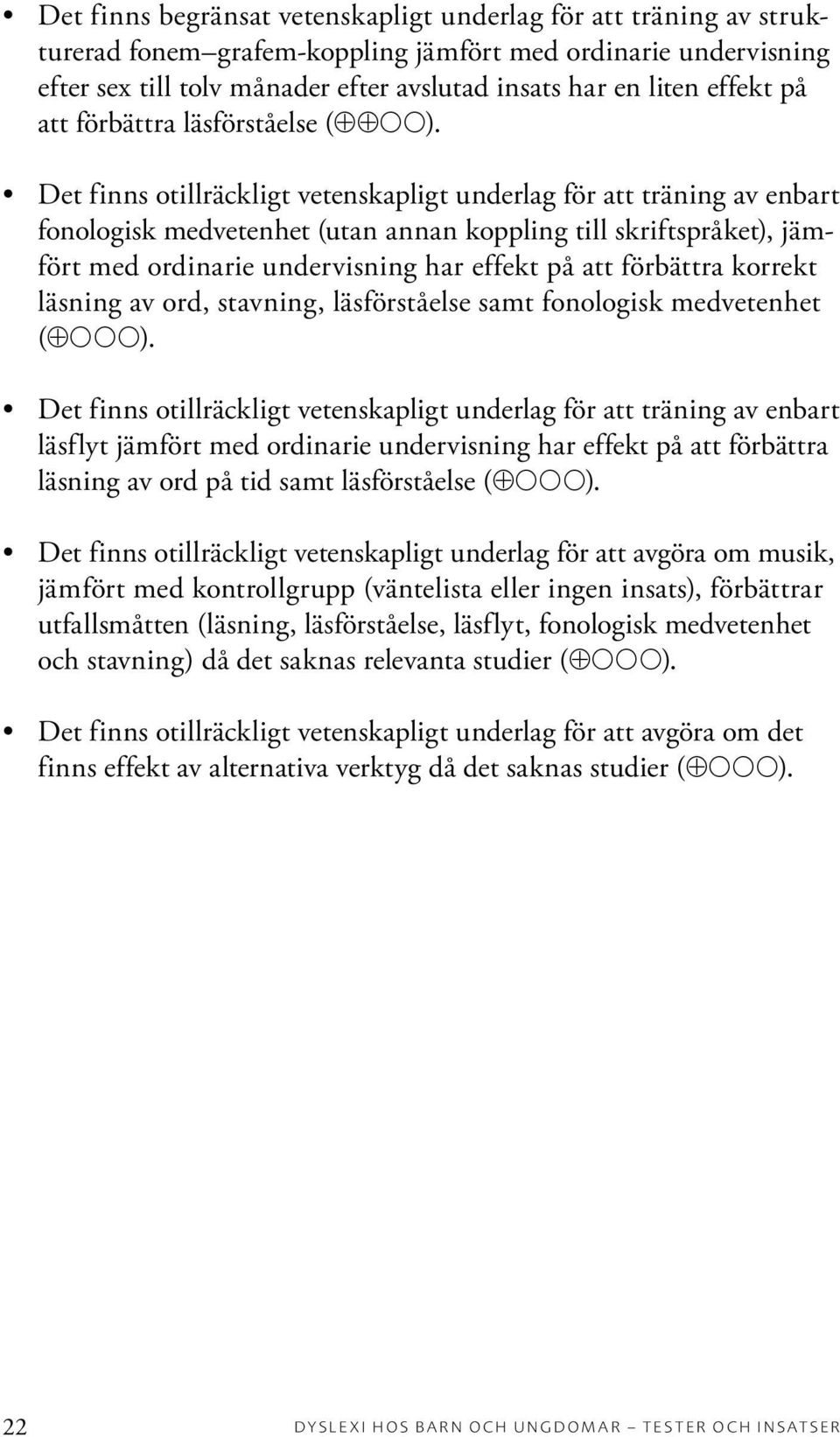 Det finns otillräckligt vetenskapligt underlag för att träning av enbart fonologisk medvetenhet (utan annan koppling till skriftspråket), jämfört med ordinarie undervisning har effekt på att