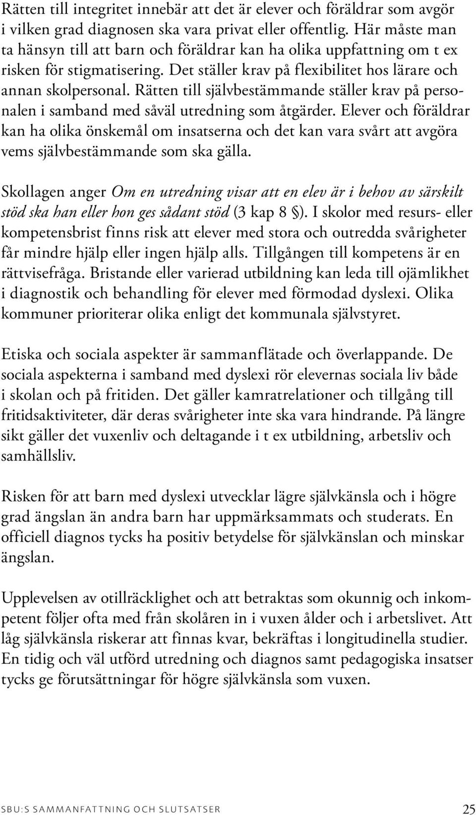 Rätten till självbestämmande ställer krav på personalen i samband med såväl utredning som åtgärder.