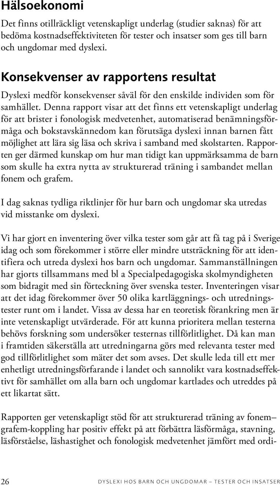 Denna rapport visar att det finns ett vetenskapligt underlag för att brister i fonologisk medvetenhet, automatiserad benämningsförmåga och bokstavskännedom kan förutsäga dyslexi innan barnen fått