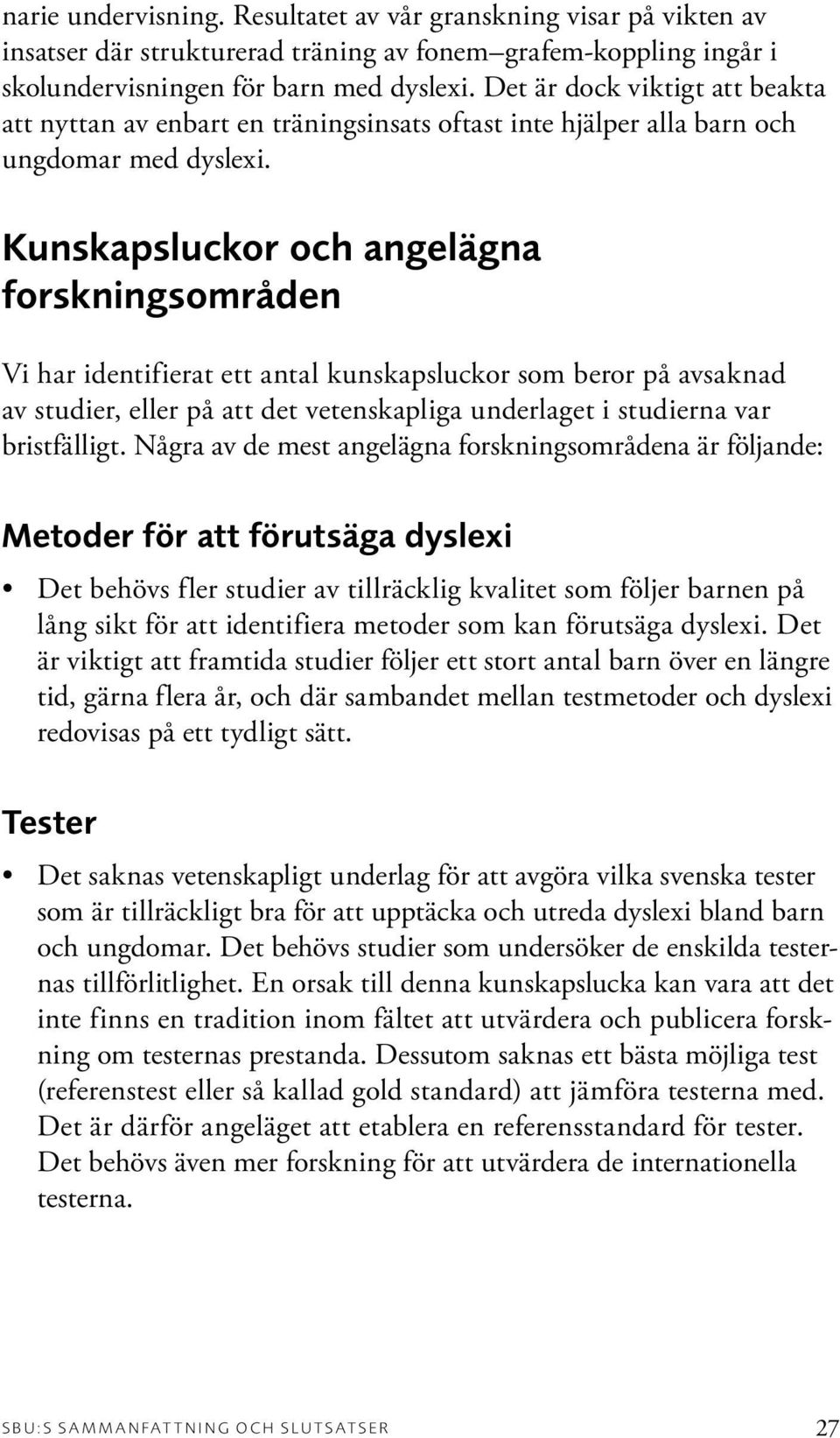 Kunskapsluckor och angelägna sområden Vi har identifierat ett antal kunskapsluckor som beror på avsaknad av studier, eller på att det vetenskapliga underlaget i studierna var bristfälligt.