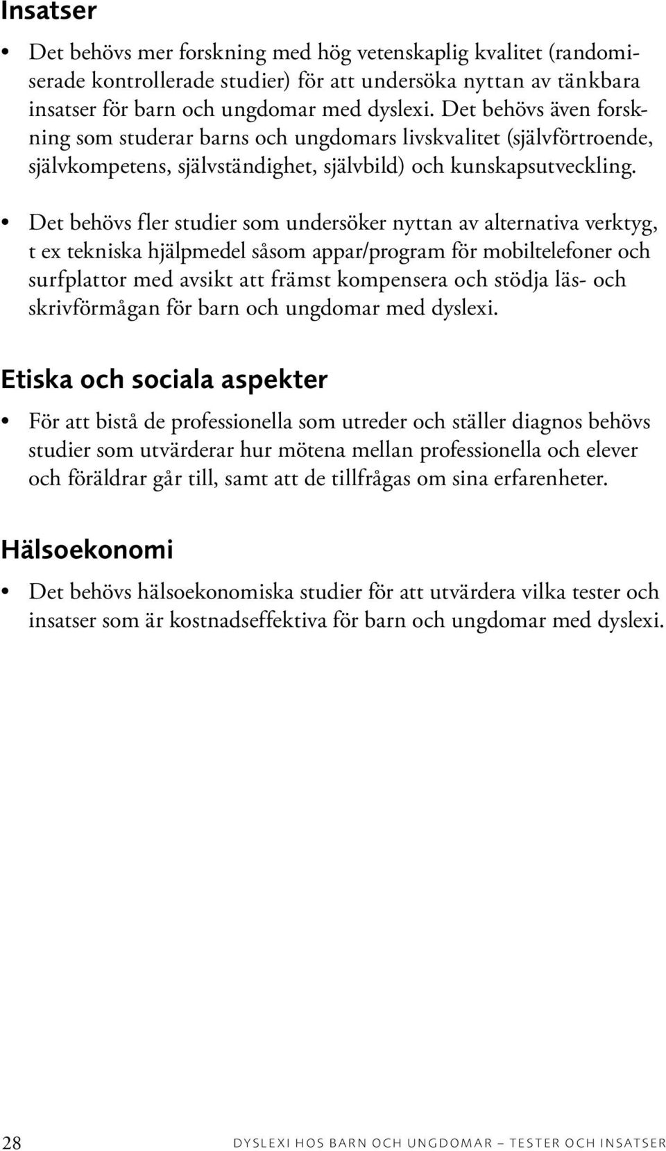 Det behövs fler studier som undersöker nyttan av alternativa verktyg, t ex tekniska hjälpmedel såsom appar/program för mobiltelefoner och surfplattor med avsikt att främst kompensera och stödja läs-