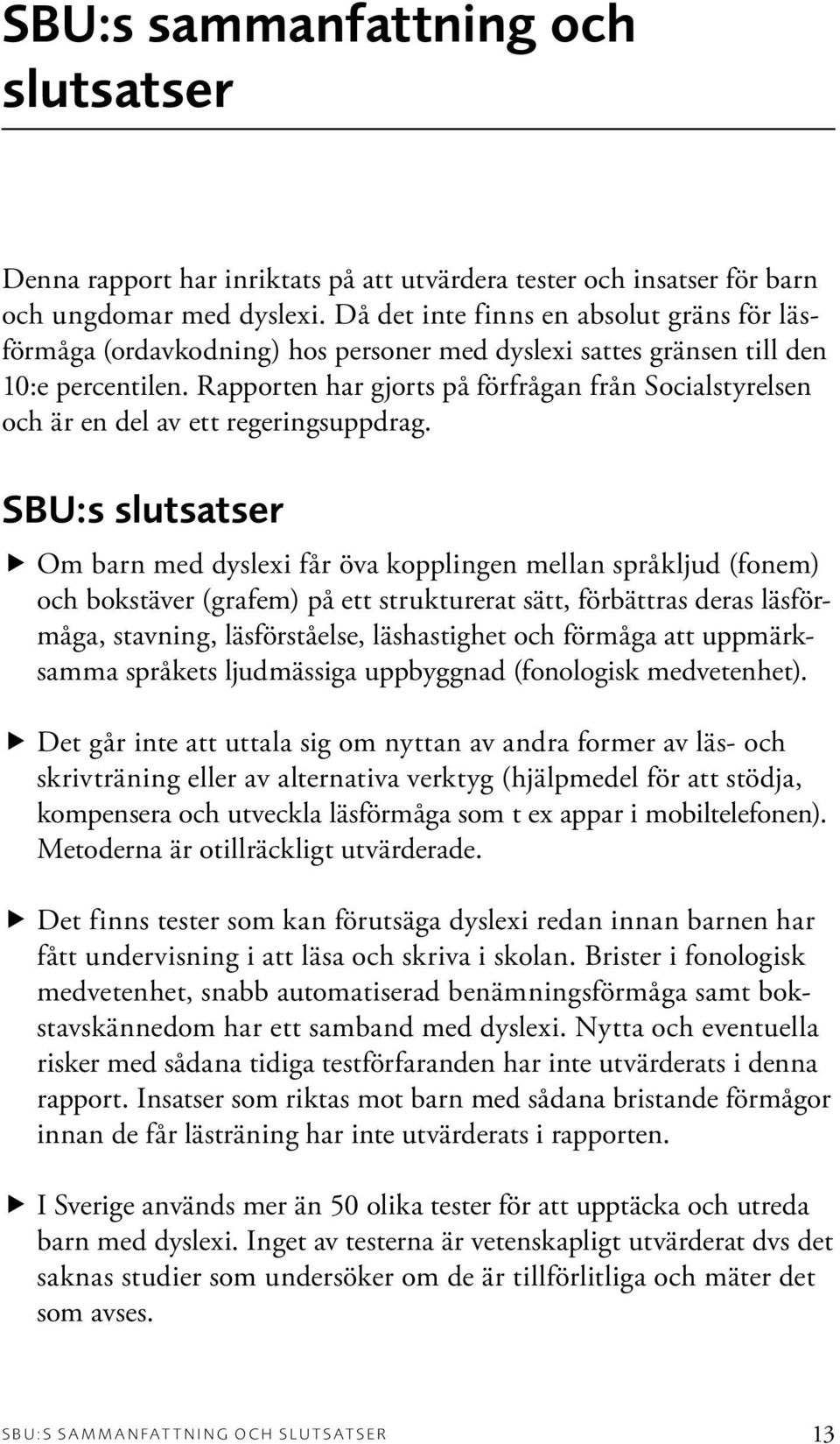 Rapporten har gjorts på förfrågan från Socialstyrelsen och är en del av ett regeringsuppdrag.