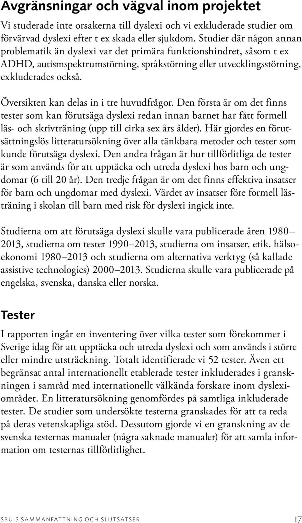 Översikten kan delas in i tre huvudfrågor. Den första är om det finns tester som kan förutsäga dyslexi redan innan barnet har fått formell läs- och skrivträning (upp till cirka sex års ålder).