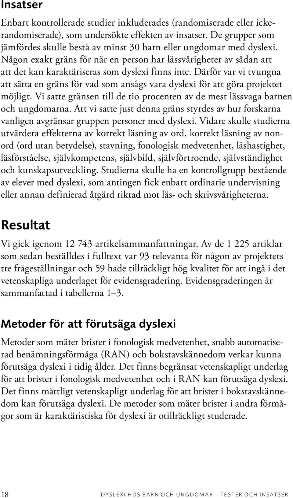 Någon exakt gräns för när en person har lässvårigheter av sådan art att det kan karaktäriseras som dyslexi finns inte.