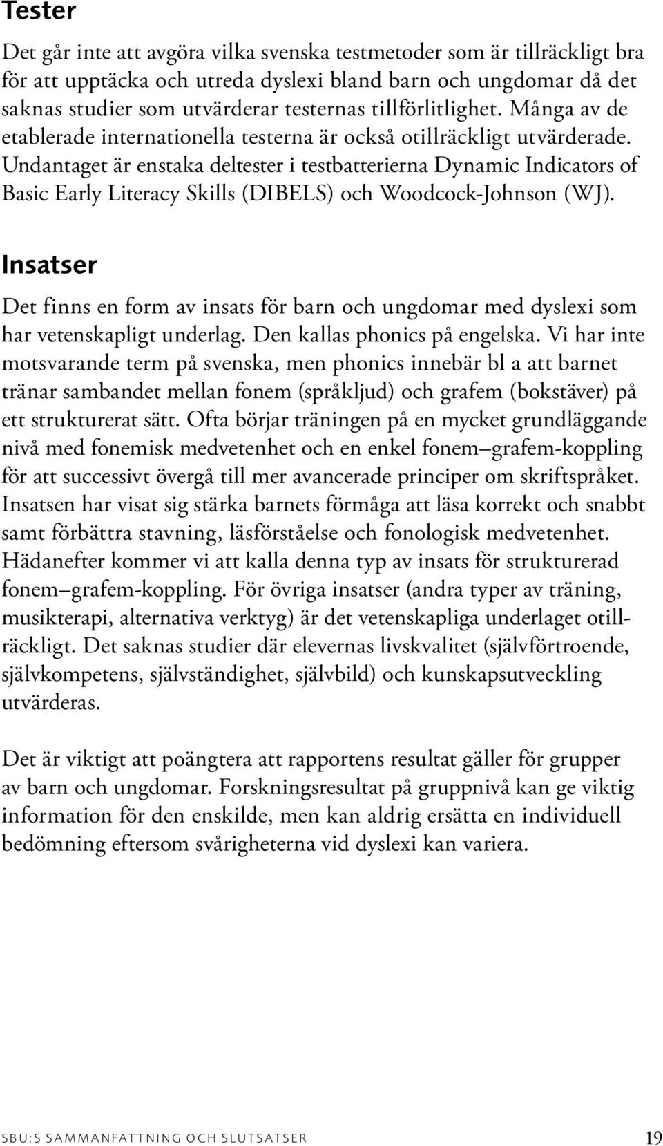 Undantaget är enstaka deltester i testbatterierna Dynamic Indicators of Basic Early Literacy Skills (DIBELS) och Woodcock-Johnson (WJ).