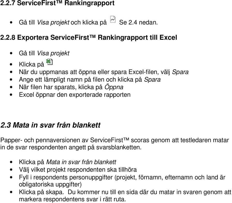 3 Mata in svar från blankett Papper- och pennaversionen av ServiceFirst scoras genom att testledaren matar in de svar respondenten angett på svarsblanketten.