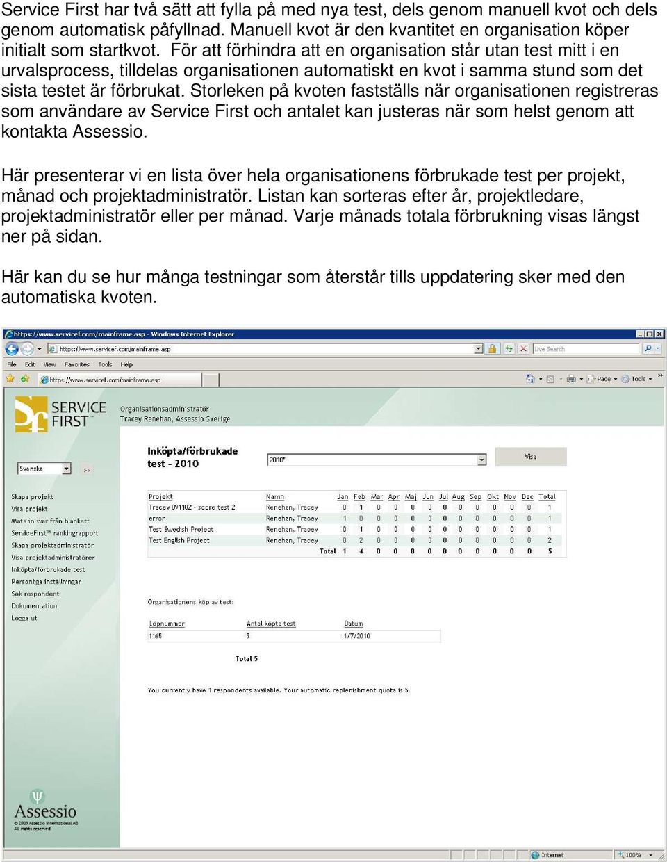 Storleken på kvoten fastställs när organisationen registreras som användare av Service First och antalet kan justeras när som helst genom att kontakta Assessio.