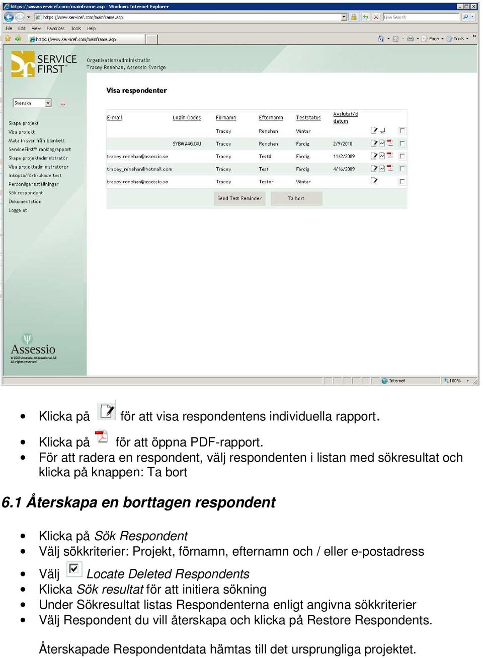 1 Återskapa en borttagen respondent Klicka på Sök Respondent Välj sökkriterier: Projekt, förnamn, efternamn och / eller e-postadress Välj Locate Deleted