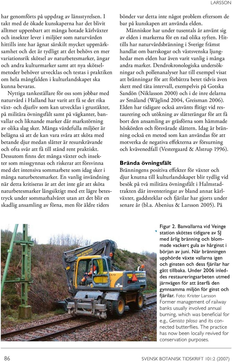 är tydligt att det behövs en mer variationsrik skötsel av naturbetesmarker, ängar och andra kulturmarker samt att nya skötselmetoder behöver utvecklas och testas i praktiken om hela mångfalden i