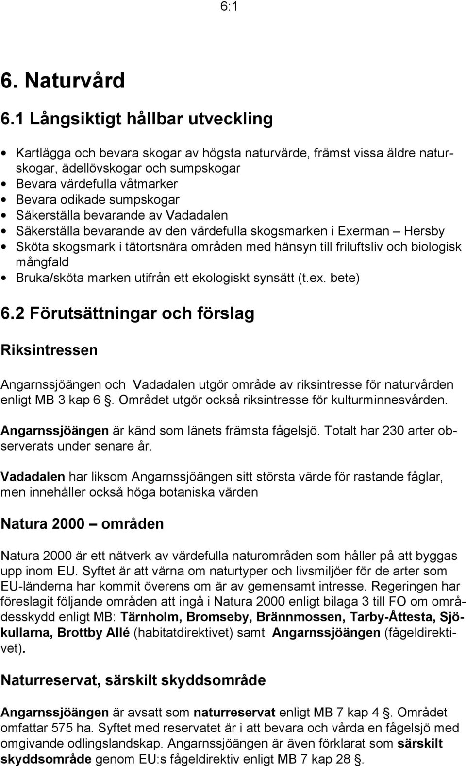 Säkerställa bevarande av Vadadalen Säkerställa bevarande av den värdefulla skogsmarken i Exerman Hersby Sköta skogsmark i tätortsnära områden med hänsyn till friluftsliv och biologisk mångfald