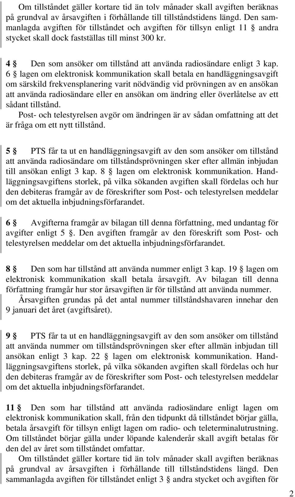 4 Den som ansöker om tillstånd att använda radiosändare enligt 3 kap.