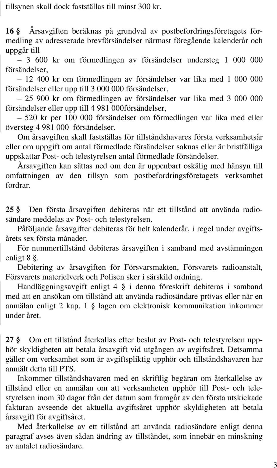 understeg 1 000 000 försändelser, 12 400 kr om förmedlingen av försändelser var lika med 1 000 000 försändelser eller upp till 3 000 000 försändelser, 25 900 kr om förmedlingen av försändelser var