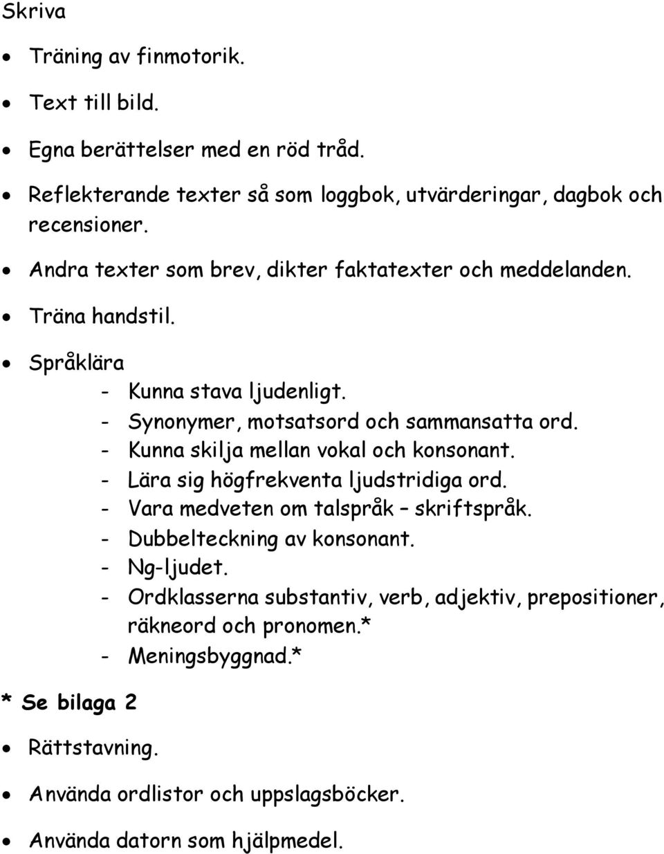 - Kunna skilja mellan vokal och konsonant. - Lära sig högfrekventa ljudstridiga ord. - Vara medveten om talspråk skriftspråk. - Dubbelteckning av konsonant. - Ng-ljudet.