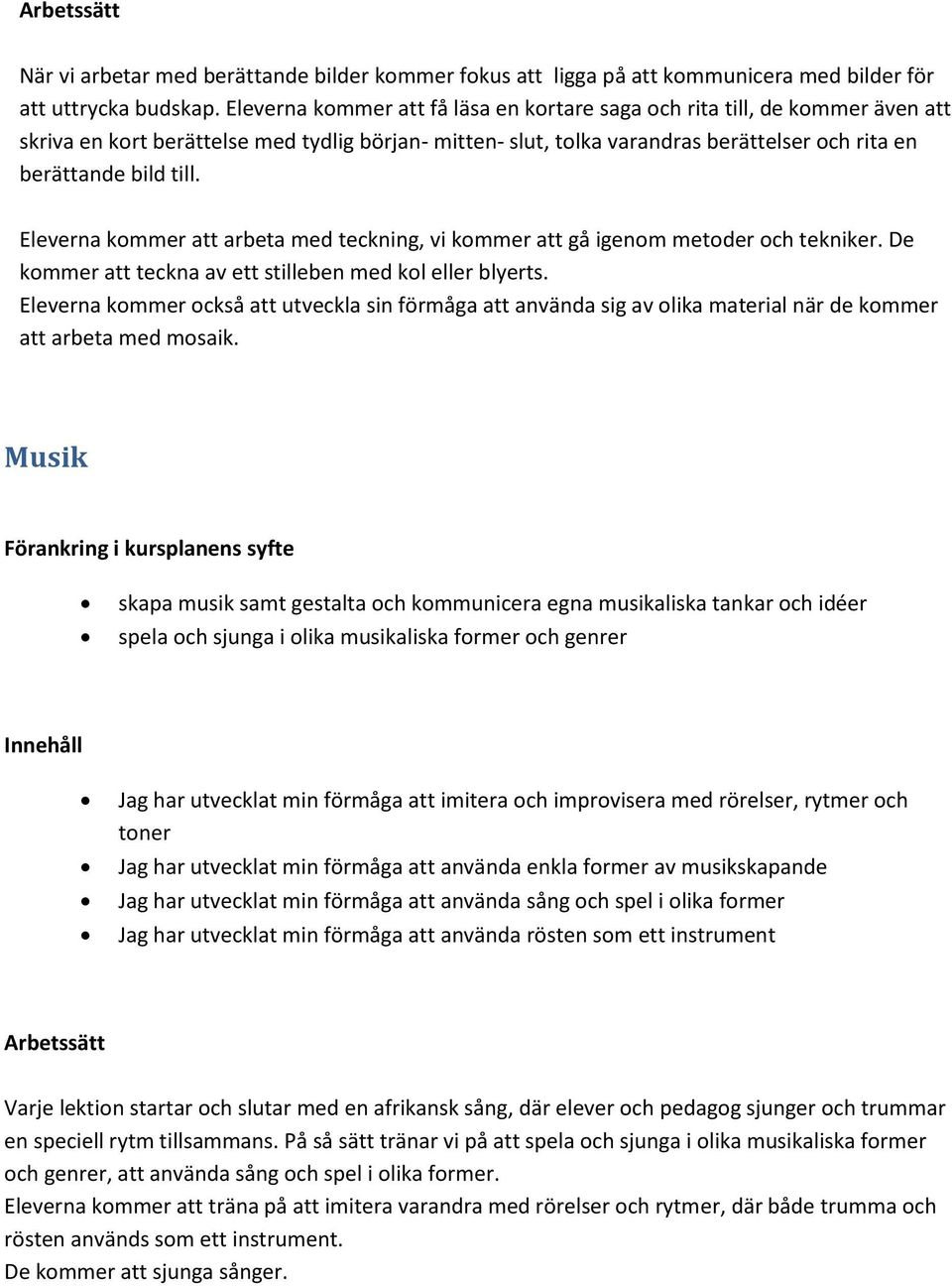 Eleverna kmmer att arbeta med teckning, vi kmmer att gå igenm metder ch tekniker. De kmmer att teckna av ett stilleben med kl eller blyerts.