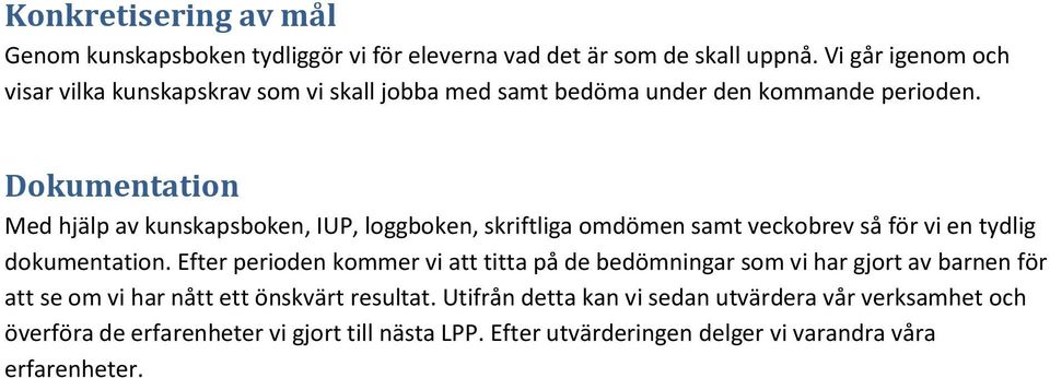 Dkumentatin Med hjälp av kunskapsbken, IUP, lggbken, skriftliga mdömen samt veckbrev så för vi en tydlig dkumentatin.